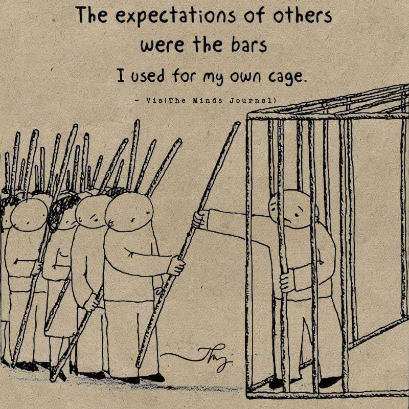 The expectations of others were the bars I used for my own cage.